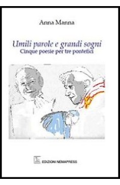 Umili parole e grandi sogni - Cinque poesie per tre pontefici Umili parole e grandi sogni - Cinque poesie per tre pontefici Nemapress