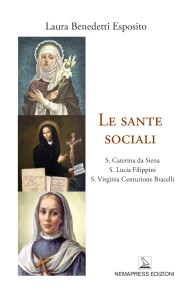 Le sante sociali - S. Caterina da Siena, S. Lucia Filippini, S. Virginia Centurione Bracelli, Laura Benedetti Esposito